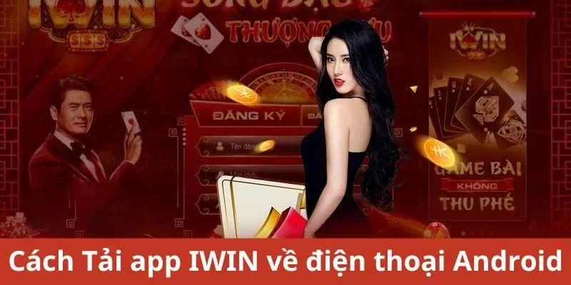 Hướng dẫn cách tải Iwin Android nhanh chóng nhất 2021